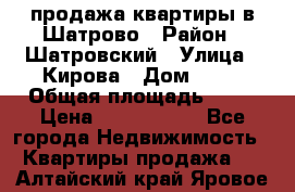  продажа квартиры в Шатрово › Район ­ Шатровский › Улица ­ Кирова › Дом ­ 17 › Общая площадь ­ 64 › Цена ­ 2 000 000 - Все города Недвижимость » Квартиры продажа   . Алтайский край,Яровое г.